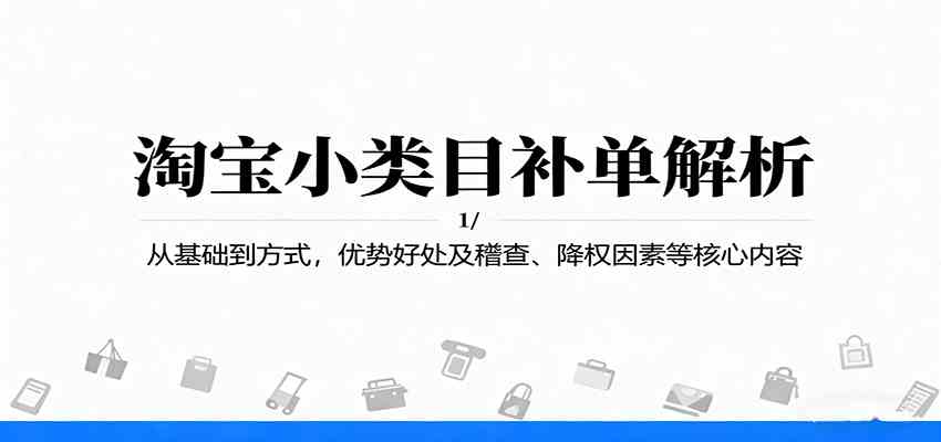 淘宝小类目补单解析：从基础到方式，优势好处及稽查、降权因素等核心内容